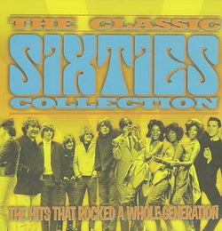 The Classic Sixties Collection: The Hits That Rocked a Whole Generation