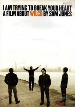 I Am Trying To Break Your Heart: A Film About Wilco