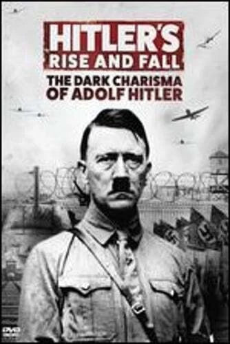 Hitler’s Rise and Fall: The Dark Charisma of Adolf Hitler